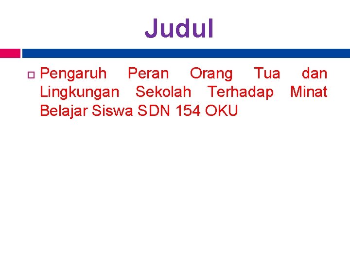 Judul Pengaruh Peran Orang Tua dan Lingkungan Sekolah Terhadap Minat Belajar Siswa SDN 154