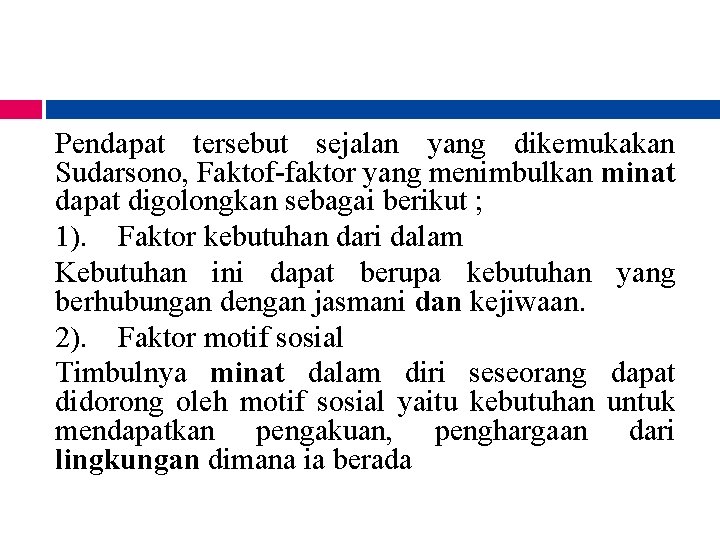 Pendapat tersebut sejalan yang dikemukakan Sudarsono, Faktof-faktor yang menimbulkan minat dapat digolongkan sebagai berikut