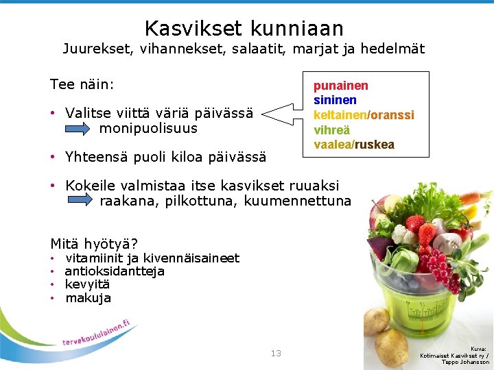 Kasvikset kunniaan Juurekset, vihannekset, salaatit, marjat ja hedelmät Tee näin: punainen sininen keltainen/oranssi vihreä