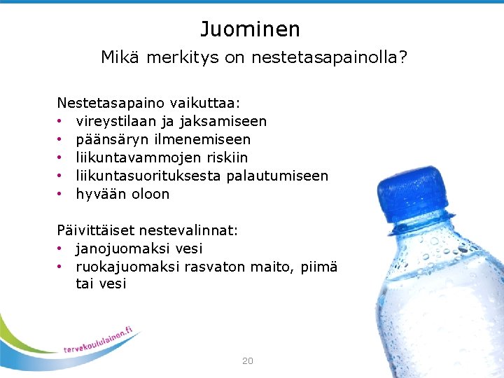 Juominen Mikä merkitys on nestetasapainolla? Nestetasapaino vaikuttaa: • vireystilaan ja jaksamiseen • päänsäryn ilmenemiseen