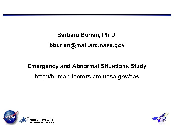 Barbara Burian, Ph. D. bburian@mail. arc. nasa. gov Emergency and Abnormal Situations Study http: