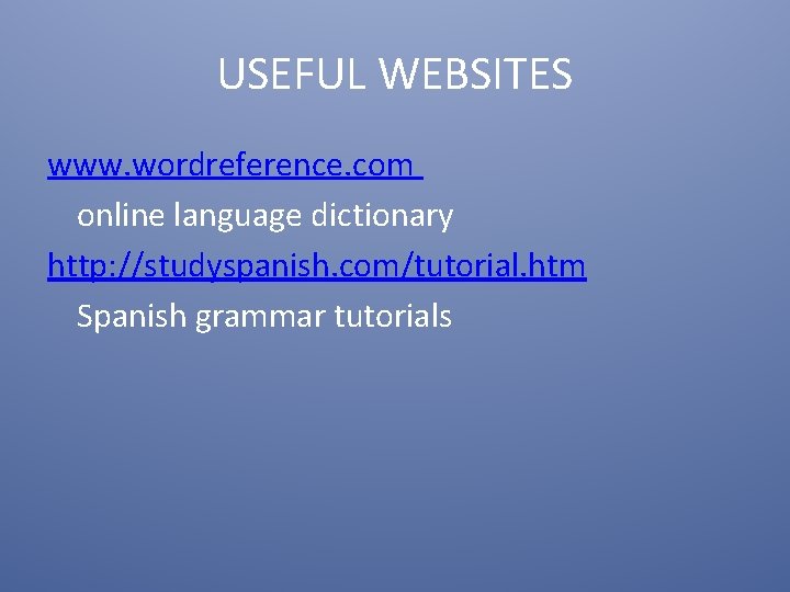 USEFUL WEBSITES www. wordreference. com online language dictionary http: //studyspanish. com/tutorial. htm Spanish grammar