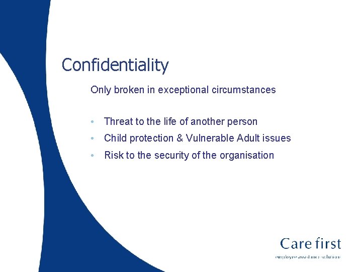 Confidentiality Only broken in exceptional circumstances • Threat to the life of another person