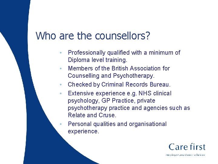 Who are the counsellors? • Professionally qualified with a minimum of Diploma level training.