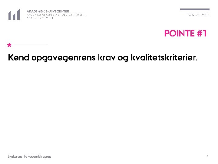 AKADEMISK SKRIVECENTER DANMARKS PÆDAGOGISKE UNIVERSITETSSKOLE AARHUS UNIVERSITET NOVEMBER 2010 POINTE #1 * Kend opgavegenrens