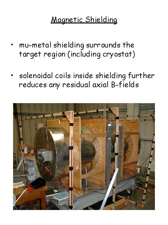 Magnetic Shielding • mu-metal shielding surrounds the target region (including cryostat) • solenoidal coils