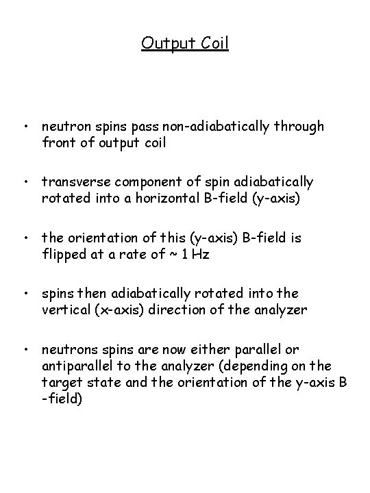 Output Coil • neutron spins pass non-adiabatically through front of output coil • transverse