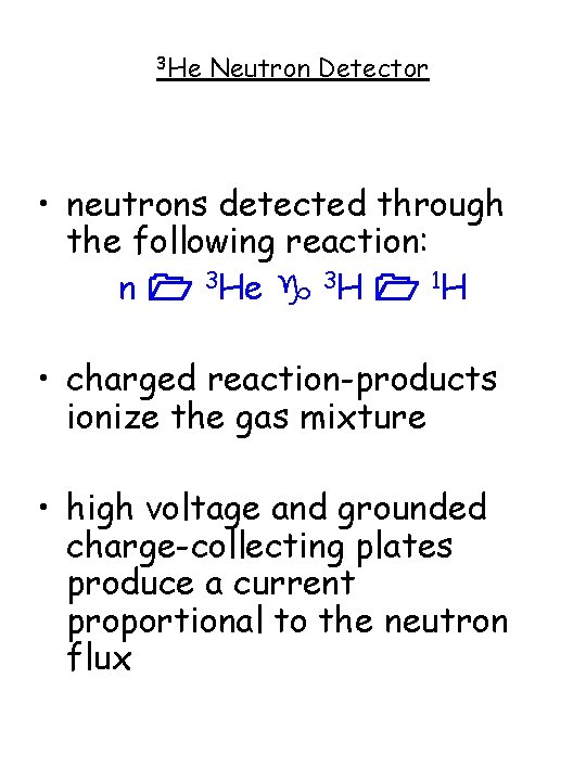 3 He Neutron Detector • neutrons detected through the following reaction: n 1 3