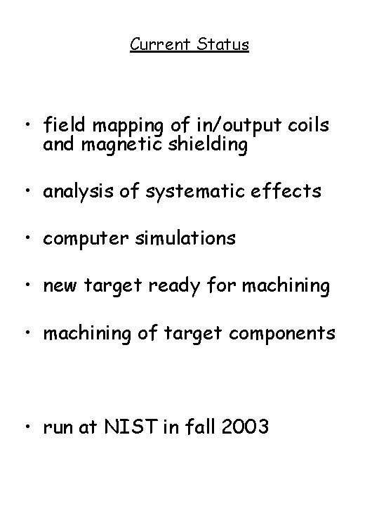 Current Status • field mapping of in/output coils and magnetic shielding • analysis of