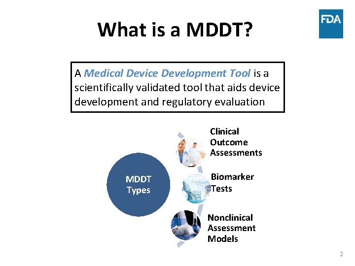What is a MDDT? A Medical Device Development Tool is a scientifically validated tool