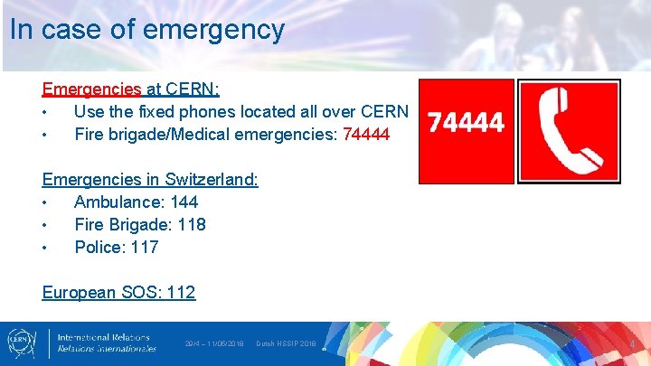 In case of emergency Emergencies at CERN: • Use the fixed phones located all