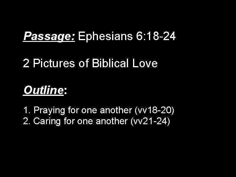 Passage: Ephesians 6: 18 -24 2 Pictures of Biblical Love Outline: 1. Praying for