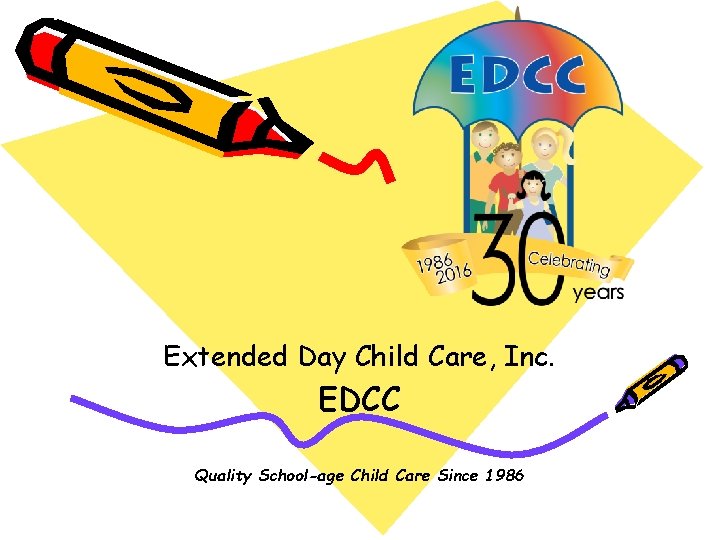 Extended Day Child Care, Inc. EDCC Quality School-age Child Care Since 1986 