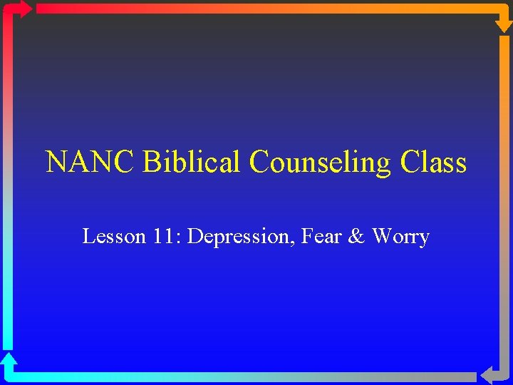 NANC Biblical Counseling Class Lesson 11: Depression, Fear & Worry 