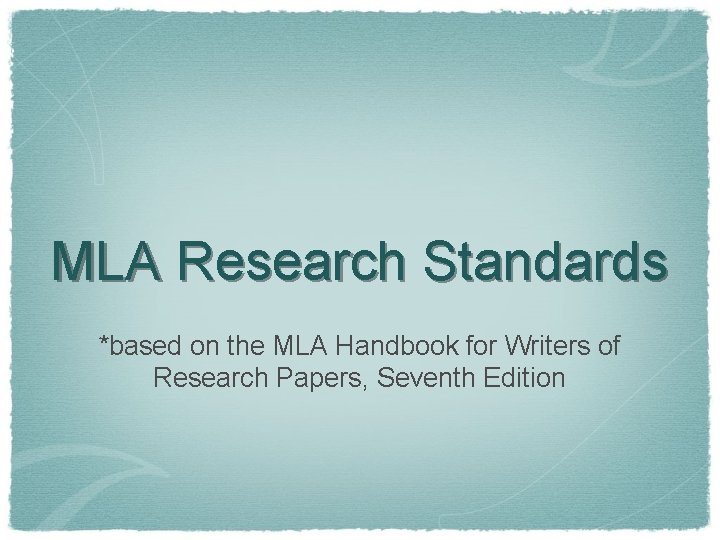 MLA Research Standards *based on the MLA Handbook for Writers of Research Papers, Seventh