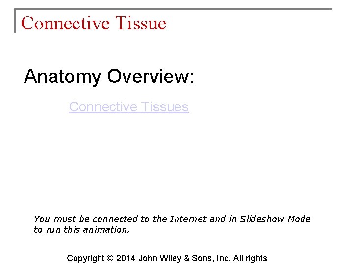 Connective Tissue Anatomy Overview: Connective Tissues You must be connected to the Internet and