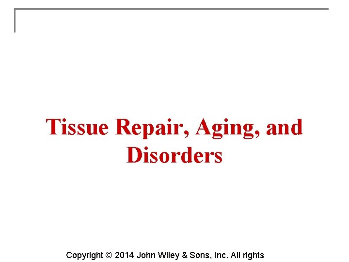 Tissue Repair, Aging, and Disorders Copyright © 2014 John Wiley & Sons, Inc. All