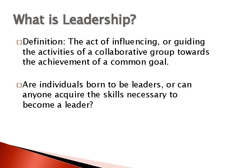 What is Leadership? � Definition: The act of influencing, or guiding the activities of