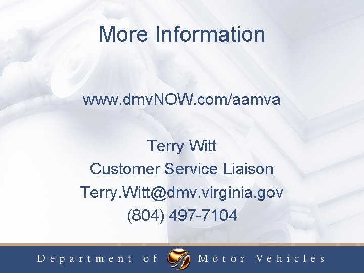 More Information www. dmv. NOW. com/aamva Terry Witt Customer Service Liaison Terry. Witt@dmv. virginia.
