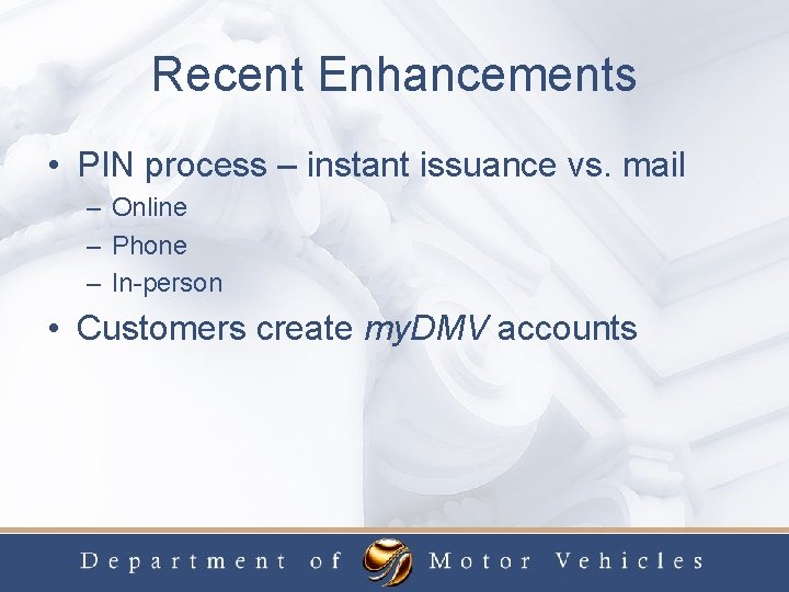 Recent Enhancements • PIN process – instant issuance vs. mail – Online – Phone