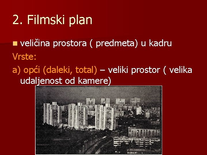 2. Filmski plan n veličina prostora ( predmeta) u kadru Vrste: a) opći (daleki,