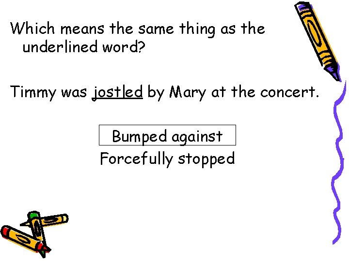 Which means the same thing as the underlined word? Timmy was jostled by Mary