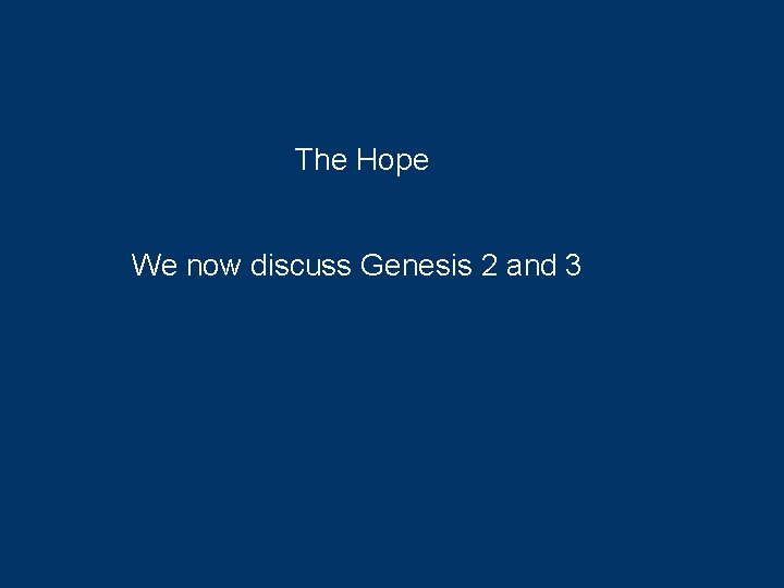 The Hope We now discuss Genesis 2 and 3 