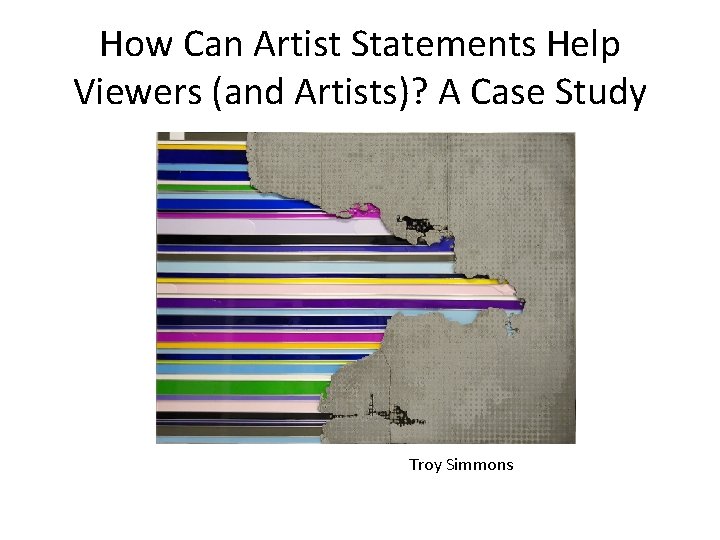 How Can Artist Statements Help Viewers (and Artists)? A Case Study Troy Simmons 