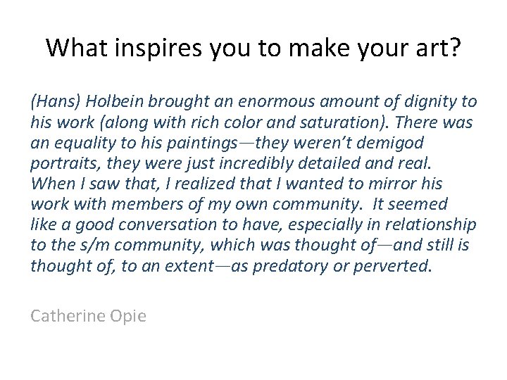 What inspires you to make your art? (Hans) Holbein brought an enormous amount of