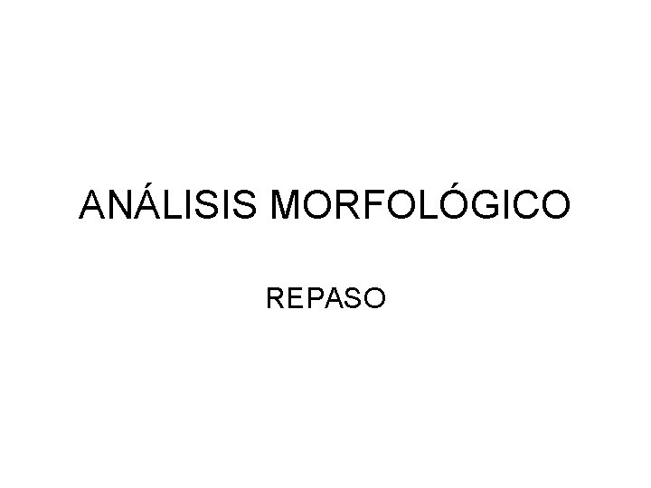 ANÁLISIS MORFOLÓGICO REPASO 