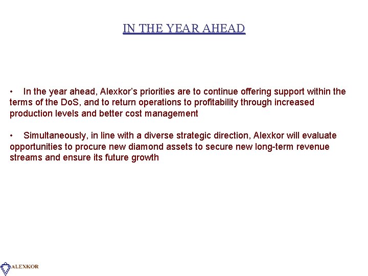 IN THE YEAR AHEAD • In the year ahead, Alexkor’s priorities are to continue