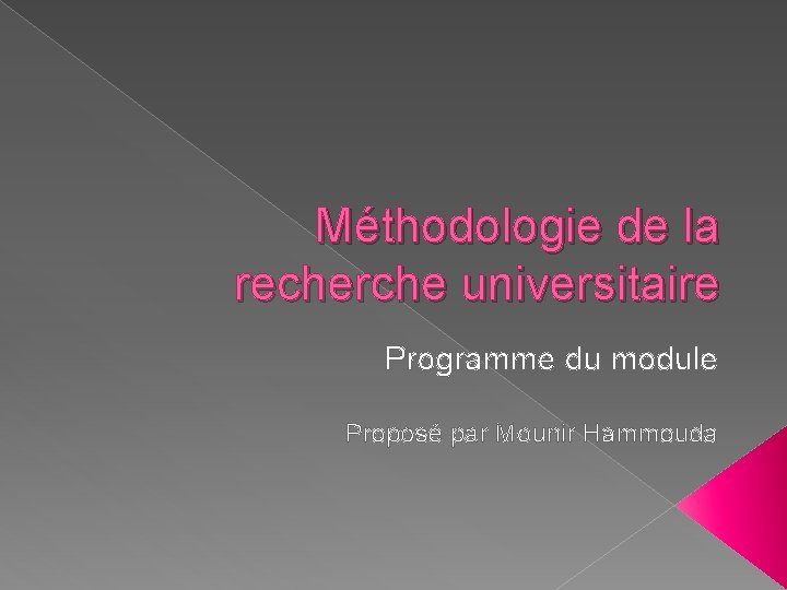 Méthodologie de la recherche universitaire Programme du module Proposé par Mounir Hammouda 