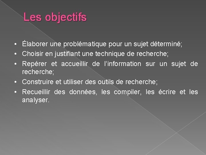 Les objectifs • Élaborer une problématique pour un sujet déterminé; • Choisir en justifiant