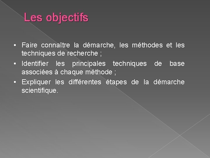 Les objectifs • Faire connaître la démarche, les méthodes et les techniques de recherche