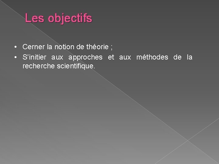 Les objectifs • Cerner la notion de théorie ; • S’initier aux approches et