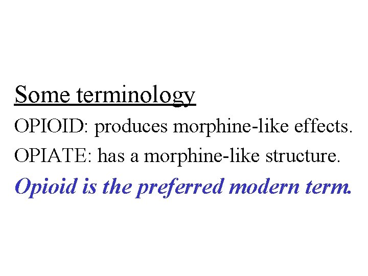 Some terminology OPIOID: produces morphine-like effects. OPIATE: has a morphine-like structure. Opioid is the