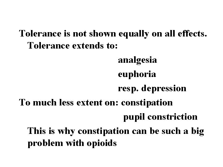 Tolerance is not shown equally on all effects. Tolerance extends to: analgesia euphoria resp.