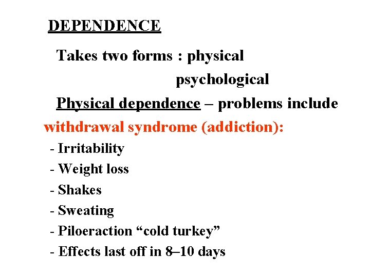 DEPENDENCE Takes two forms : physical psychological Physical dependence – problems include withdrawal syndrome