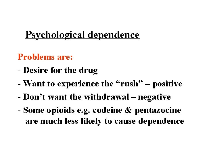 Psychological dependence Problems are: - Desire for the drug - Want to experience the