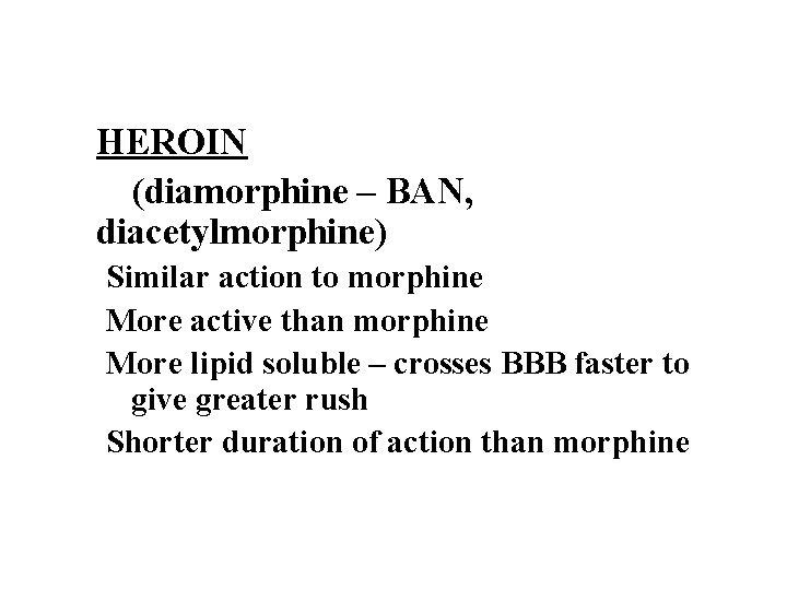 HEROIN (diamorphine – BAN, diacetylmorphine) Similar action to morphine More active than morphine More