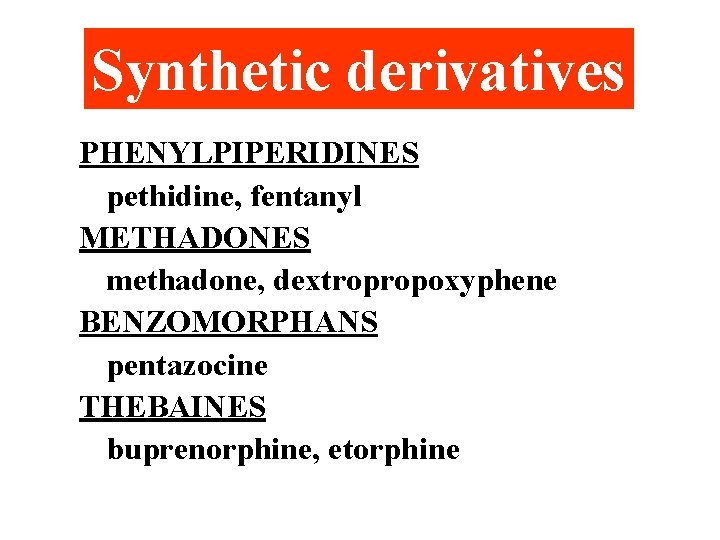 Synthetic derivatives PHENYLPIPERIDINES pethidine, fentanyl METHADONES methadone, dextropropoxyphene BENZOMORPHANS pentazocine THEBAINES buprenorphine, etorphine 