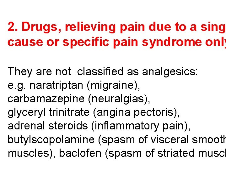 2. Drugs, relieving pain due to a sing cause or specific pain syndrome only