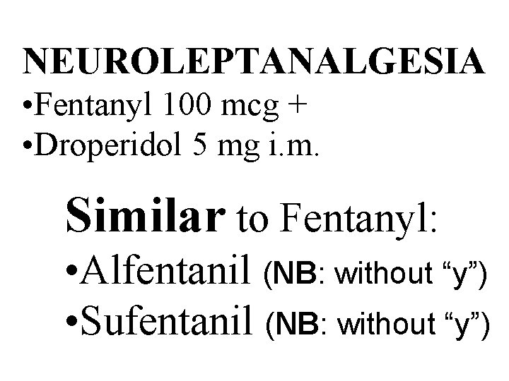 NEUROLEPTANALGESIA • Fentanyl 100 mcg + • Droperidol 5 mg i. m. Similar to