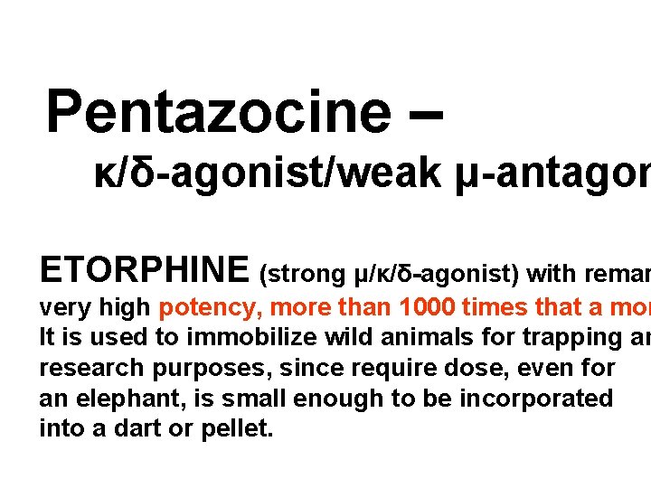 Pentazocine – κ/δ-agonist/weak μ-antagon ETORPHINE (strong μ/κ/δ-agonist) with remar very high potency, more than