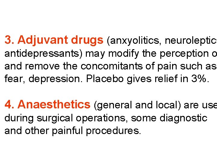 3. Adjuvant drugs (anxyolitics, neuroleptics antidepressants) may modify the perception o and remove the