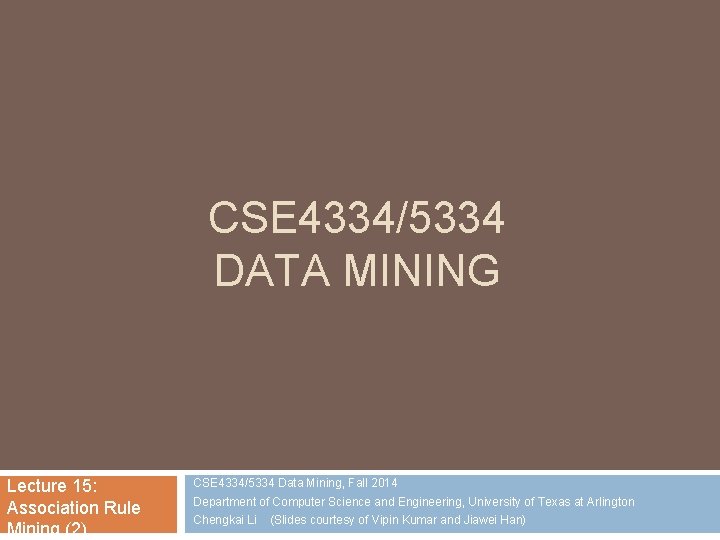 CSE 4334/5334 DATA MINING Lecture 15: Association Rule Mining (2) CSE 4334/5334 Data Mining,