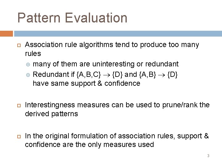 Pattern Evaluation Association rule algorithms tend to produce too many rules many of them