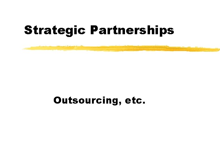 Strategic Partnerships Outsourcing, etc. Strategic Partnerships Outsourcing, etc.