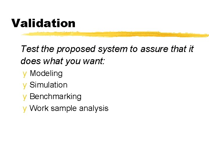 Validation Test the proposed system to assure that it does what you want: y Validation Test the proposed system to assure that it does what you want: y
