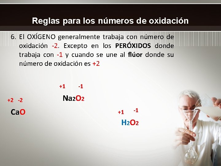 Reglas para los números de oxidación 6. El OXÍGENO generalmente trabaja con número de